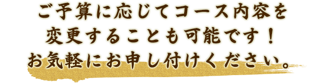 予算に応じてコース内容を変更することも可能